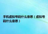 手機虛擬號碼什么意思（虛擬號碼什么意思）