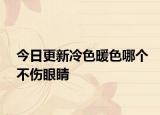 今日更新冷色暖色哪個(gè)不傷眼睛