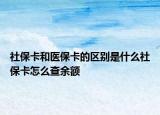 社保卡和醫(yī)?？ǖ膮^(qū)別是什么社保卡怎么查余額