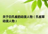 關(guān)于白孔雀的動(dòng)漫人物（孔雀草 動(dòng)漫人物）