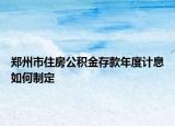 鄭州市住房公積金存款年度計息如何制定
