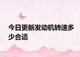 今日更新發(fā)動(dòng)機(jī)轉(zhuǎn)速多少合適