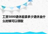 工資5000退休能拿多少退休金什么時候可以領(lǐng)取