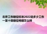 北京工傷賠償標(biāo)準(zhǔn)2022是多少工傷一至十級(jí)賠償明細(xì)怎么樣