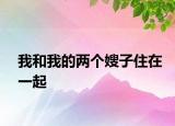 我和我的兩個嫂子住在一起