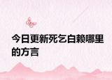 今日更新死乞白賴哪里的方言