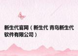 新生代官網(wǎng)（新生代 青島新生代軟件有限公司）