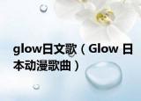 glow日文歌（Glow 日本動(dòng)漫歌曲）