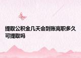 提取公積金幾天會(huì)到賬離職多久可提取嗎