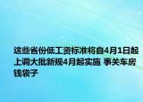 這些省份低工資標(biāo)準(zhǔn)將自4月1日起上調(diào)大批新規(guī)4月起實(shí)施 事關(guān)車房錢袋子