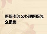 醫(yī)保卡怎么辦理醫(yī)保怎么報銷