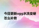 今日更新ugg水洗變硬怎么補(bǔ)救