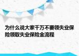 為什么說大家千萬不要領(lǐng)失業(yè)保險(xiǎn)領(lǐng)取失業(yè)保險(xiǎn)金流程