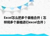 Excel怎么把多個表格合并（怎樣將多個表格進行excel合并）