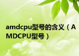 amdcpu型號(hào)的含義（AMDCPU型號(hào)）