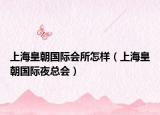 上?；食瘒H會所怎樣（上?；食瘒H夜總會）