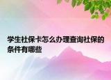 學(xué)生社?？ㄔ趺崔k理查詢社保的條件有哪些