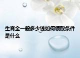 生育金一般多少錢如何領取條件是什么