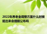 2022年養(yǎng)老金調(diào)整方案什么時(shí)候能出來(lái)會(huì)提前公布嗎