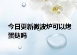 今日更新微波爐可以烤蛋撻嗎