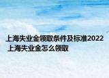上海失業(yè)金領(lǐng)取條件及標(biāo)準(zhǔn)2022 上海失業(yè)金怎么領(lǐng)取
