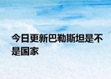 今日更新巴勒斯坦是不是國(guó)家
