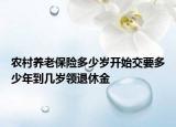 農(nóng)村養(yǎng)老保險多少歲開始交要多少年到幾歲領(lǐng)退休金