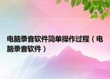 電腦錄音軟件簡(jiǎn)單操作過(guò)程（電腦錄音軟件）