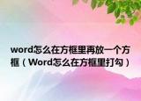 word怎么在方框里再放一個(gè)方框（Word怎么在方框里打勾）