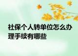社保個人轉(zhuǎn)單位怎么辦理手續(xù)有哪些