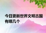 今日更新世界文明古國(guó)有哪幾個(gè)
