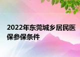 2022年?yáng)|莞城鄉(xiāng)居民醫(yī)保參保條件