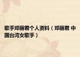 歌手鄧麗君個人資料（鄧麗君 中國臺灣女歌手）