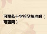 可麗藍(lán)十字驗(yàn)孕棒準(zhǔn)嗎（可麗網(wǎng)）