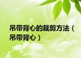 吊帶背心的裁剪方法（吊帶背心）