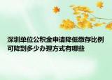 深圳單位公積金申請降低繳存比例可降到多少辦理方式有哪些