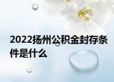 2022揚(yáng)州公積金封存條件是什么
