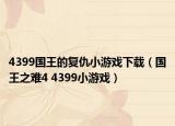 4399國王的復仇小游戲下載（國王之難4 4399小游戲）