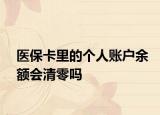 醫(yī)保卡里的個人賬戶余額會清零嗎