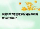 襄陽2022年度城鄉(xiāng)居民醫(yī)保繳費(fèi)什么時候截止