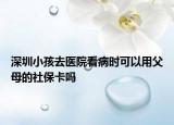 深圳小孩去醫(yī)院看病時可以用父母的社?？▎? /></span></a>
                        <h2><a href=