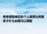 養(yǎng)老保險單位和個人繳費比例是多少什么時候可以領(lǐng)取