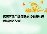 居民醫(yī)保門診買藥能報(bào)銷哪些項(xiàng)目報(bào)銷多少錢