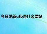 今日更新utb是什么網(wǎng)站