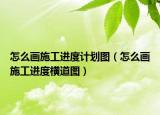 怎么畫(huà)施工進(jìn)度計(jì)劃圖（怎么畫(huà)施工進(jìn)度橫道圖）