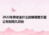 2022年養(yǎng)老金什么時(shí)候調(diào)整方案公布時(shí)間幾月份
