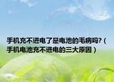 手機充不進電了是電池的毛病嗎?（手機電池充不進電的三大原因）