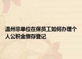 溫州非單位在保員工如何辦理個人公積金繳存登記