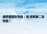 漂移是哪張專輯（漂 陳翔第二張專輯）