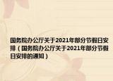 國務(wù)院辦公廳關(guān)于2021年部分節(jié)假日安排（國務(wù)院辦公廳關(guān)于2021年部分節(jié)假日安排的通知）